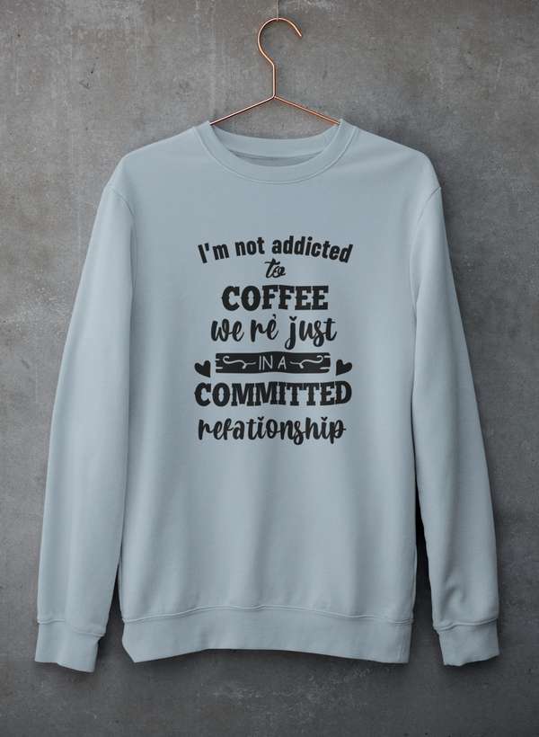 I Am Not Addicted To Coffee Sweat Shirt-1